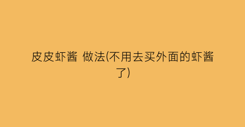 “皮皮虾酱 做法(不用去买外面的虾酱了)